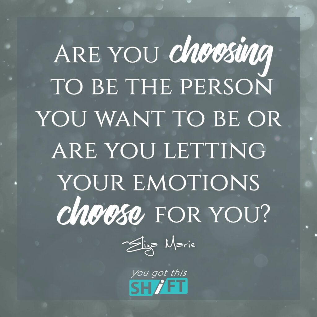 "Are you choosing to be the person you want to be or are you letting your emotions choose for you?" - Eliza Marie, Somatic Therapist