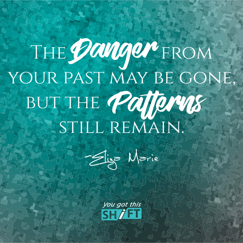 "The danger from your past may be gone, but the patterns still remain." - Eliza Marie, Somatic Experiencing Practitioner, Somatic Therapist, Positive Psychologist