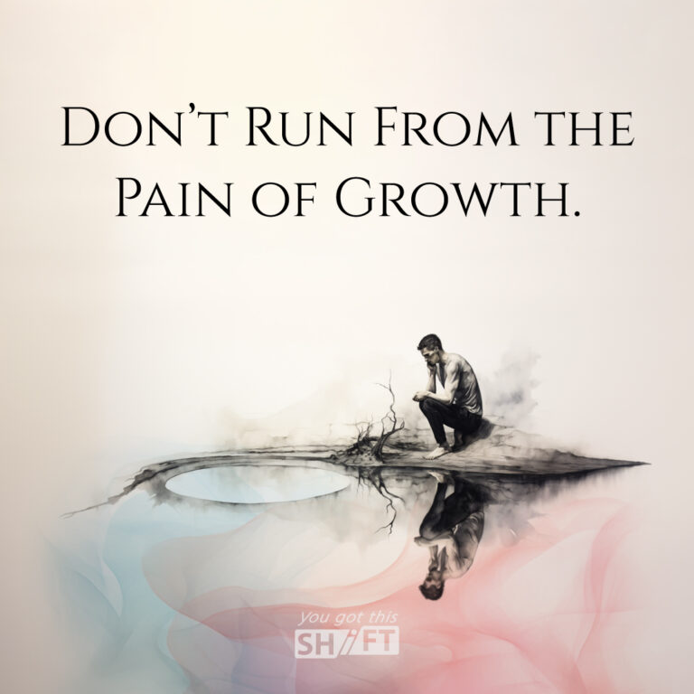 Don't run from the pain of growth. You Got This Shift.