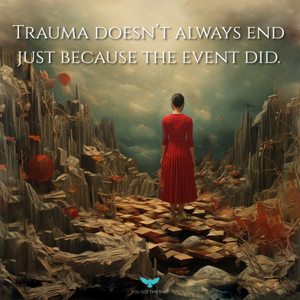 Trauma doesn't always end just because the event did. you Got This Shift, Eliza Marie, Somatic Therapist, Positive Psychologist