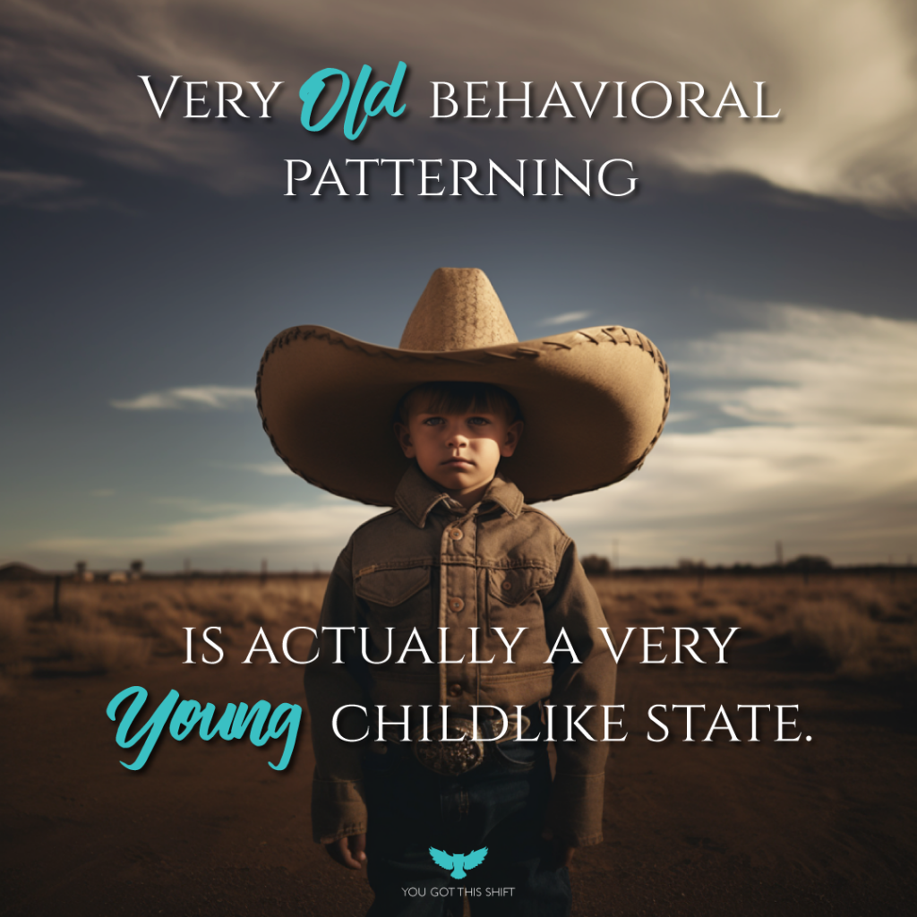 Very old behavioral patterning is actually a very young childlike state. You Got This Shift - Somatic Therapy, Somatic Experiencing, Positive Psychology